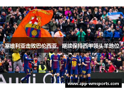 塞维利亚击败巴伦西亚，继续保持西甲领头羊地位